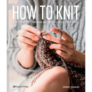 How to Knit: The Only Technique Book You Will Ever Need