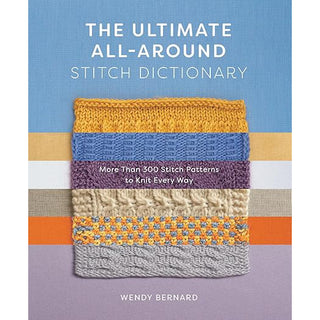 The Ultimate All-Around Stitch Dictionary: More Than 300 Stitch Patterns to Knit Every Way Wendy Bernard - The Craftivist